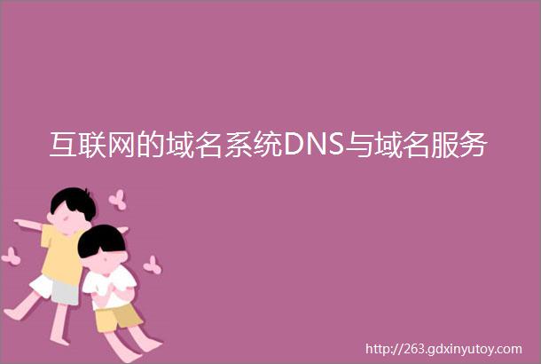 互联网的域名系统DNS与域名服务
