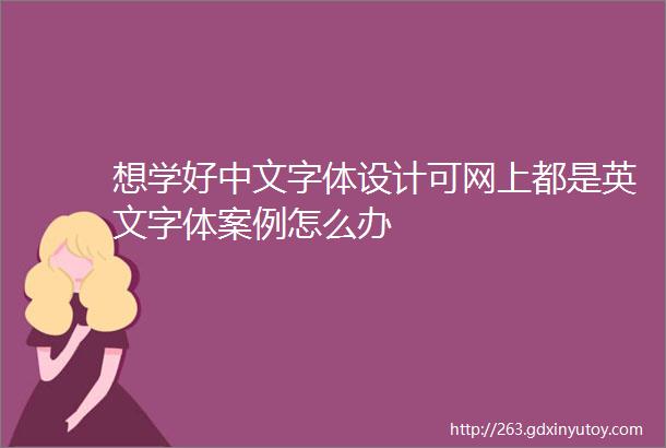 想学好中文字体设计可网上都是英文字体案例怎么办