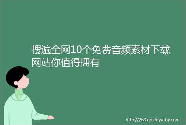 搜遍全网10个免费音频素材下载网站你值得拥有