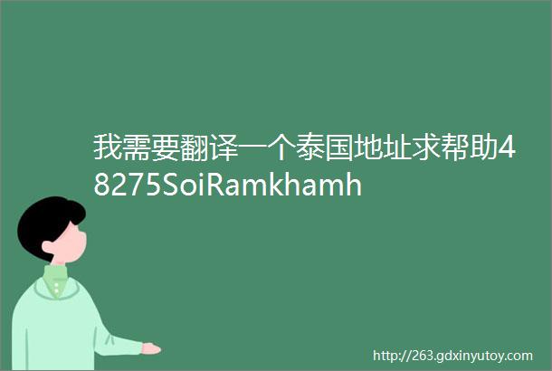 我需要翻译一个泰国地址求帮助48275SoiRamkhamha