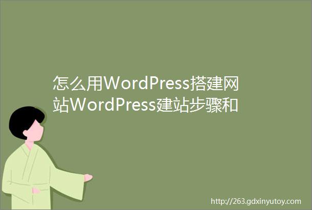 怎么用WordPress搭建网站WordPress建站步骤和流程介绍