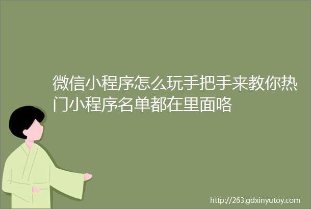 微信小程序怎么玩手把手来教你热门小程序名单都在里面咯