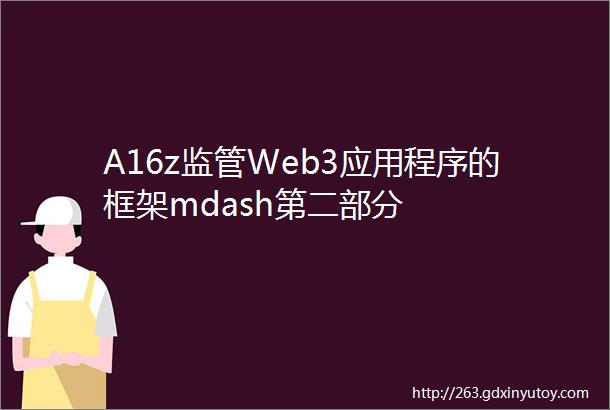 A16z监管Web3应用程序的框架mdash第二部分