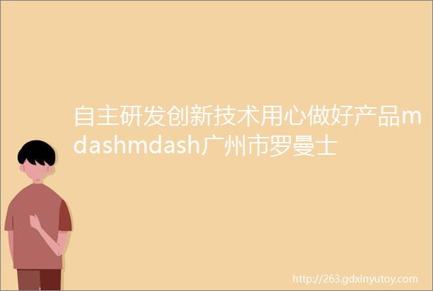 自主研发创新技术用心做好产品mdashmdash广州市罗曼士乐器制造有限公司ldquo爱丽丝rdquo琴弦受消费者青睐