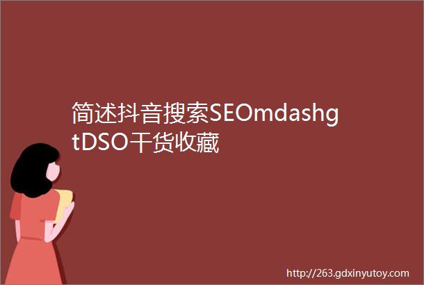 简述抖音搜索SEOmdashgtDSO干货收藏