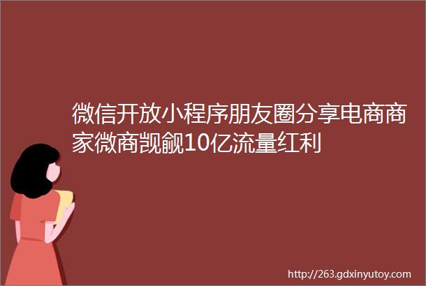 微信开放小程序朋友圈分享电商商家微商觊觎10亿流量红利