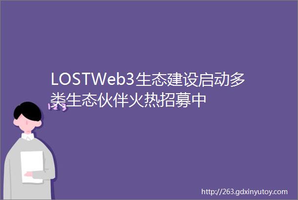 LOSTWeb3生态建设启动多类生态伙伴火热招募中
