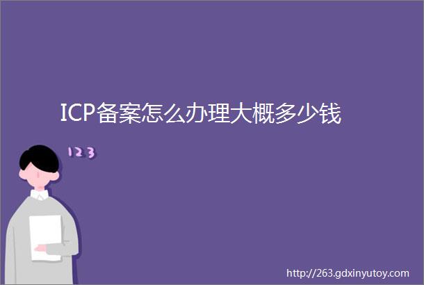 ICP备案怎么办理大概多少钱