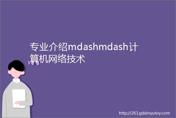 专业介绍mdashmdash计算机网络技术