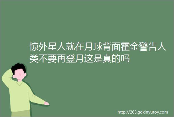 惊外星人就在月球背面霍金警告人类不要再登月这是真的吗