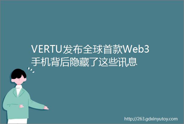 VERTU发布全球首款Web3手机背后隐藏了这些讯息